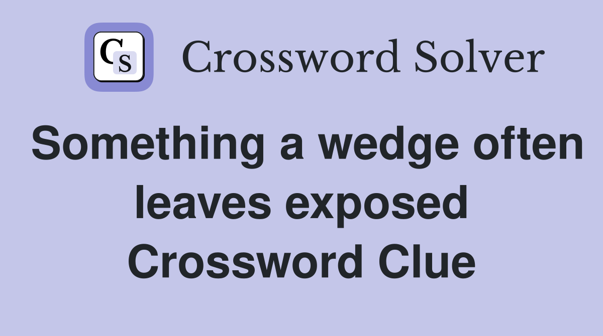 Something a wedge often leaves exposed Crossword Clue