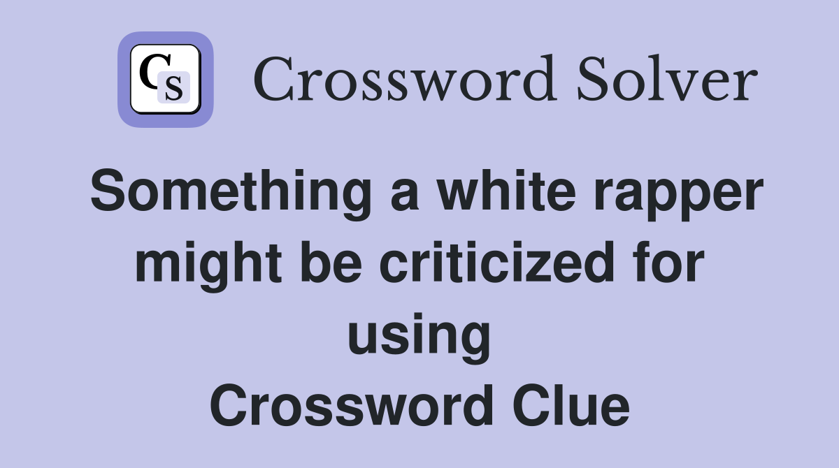 Something a white rapper might be criticized for using Crossword Clue
