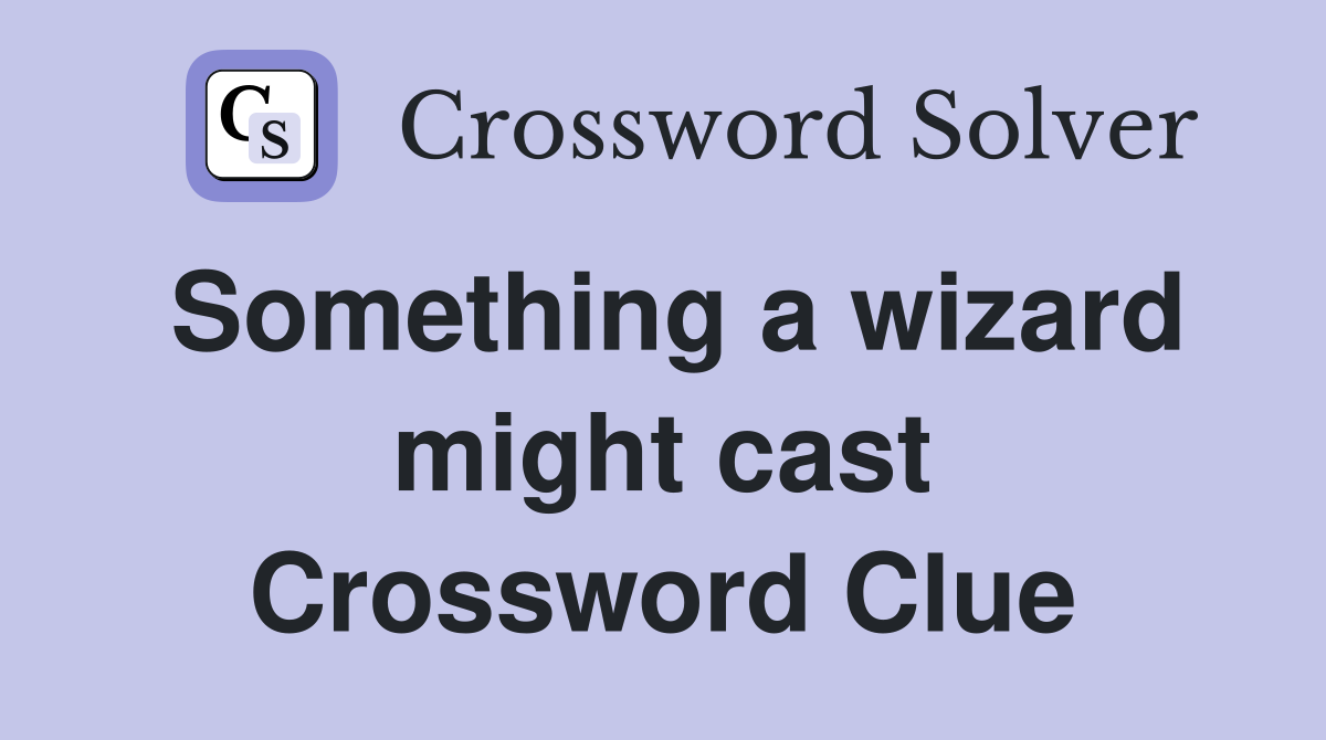 Something a wizard might cast Crossword Clue