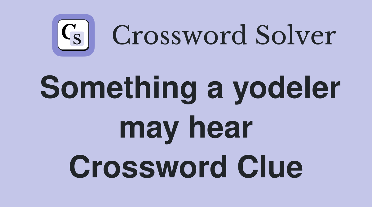 Something a yodeler may hear Crossword Clue