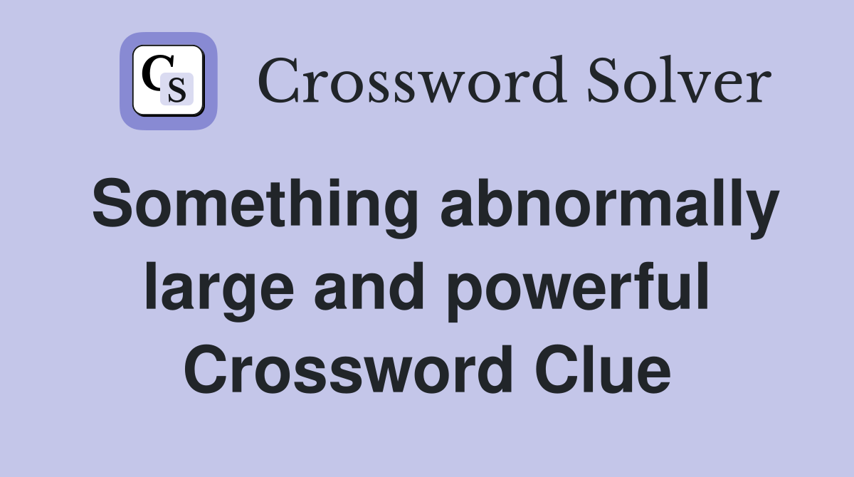 Something abnormally large and powerful Crossword Clue