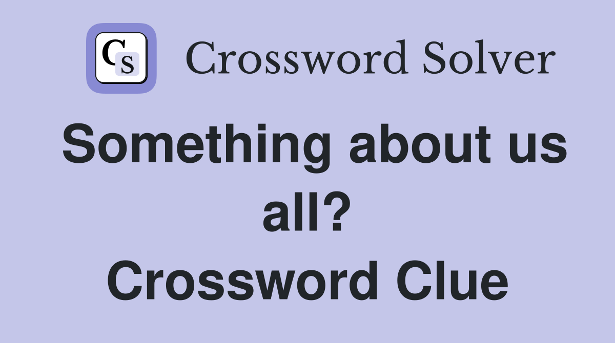 Something about us all? Crossword Clue