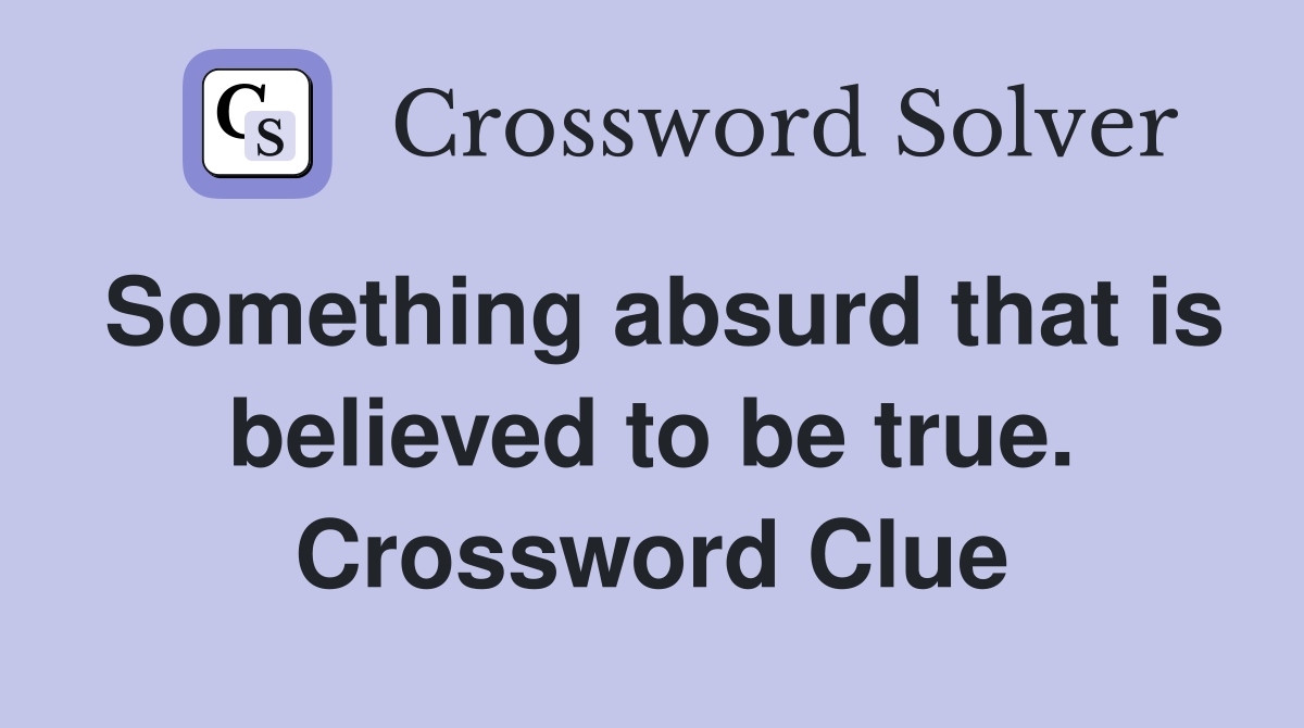 Something absurd that is believed to be true. Crossword Clue