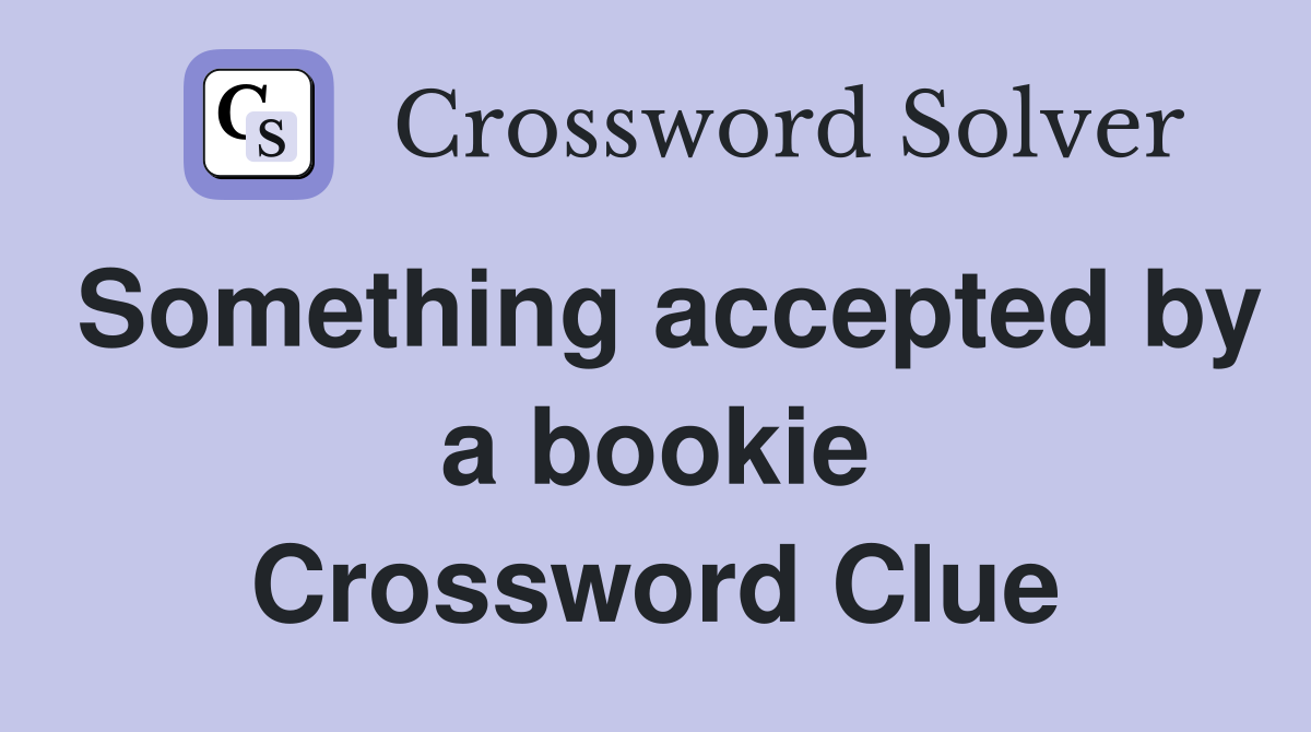 Something accepted by a bookie Crossword Clue