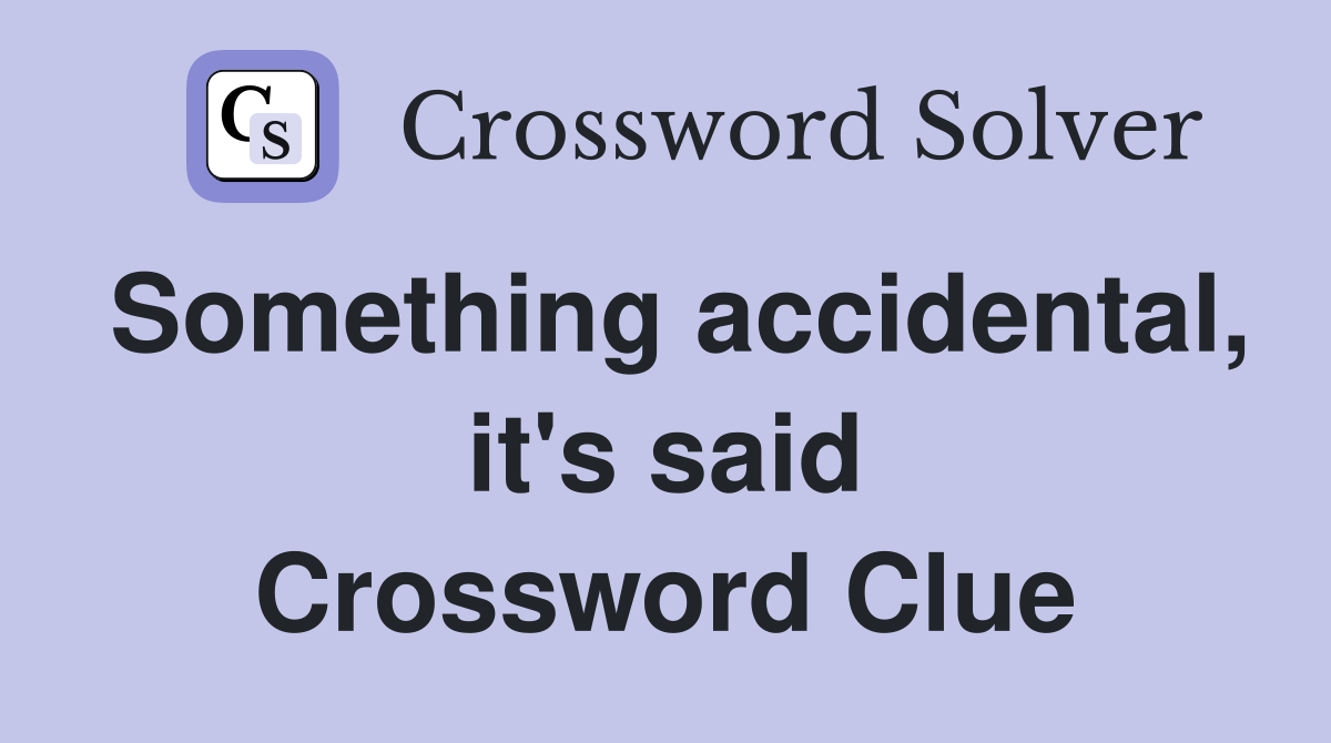 Something accidental, it's said Crossword Clue