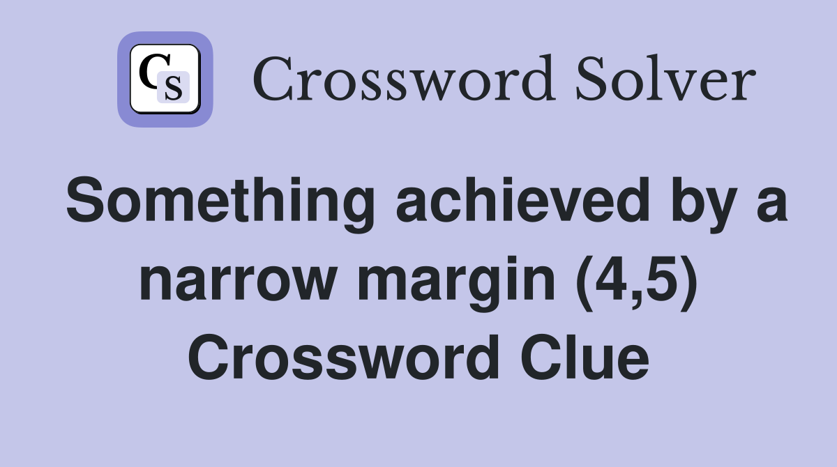 Something achieved by a narrow margin (4,5) Crossword Clue