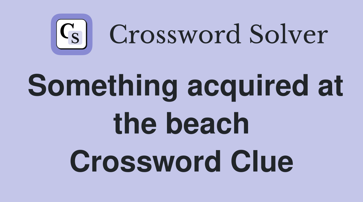 Something acquired at the beach Crossword Clue