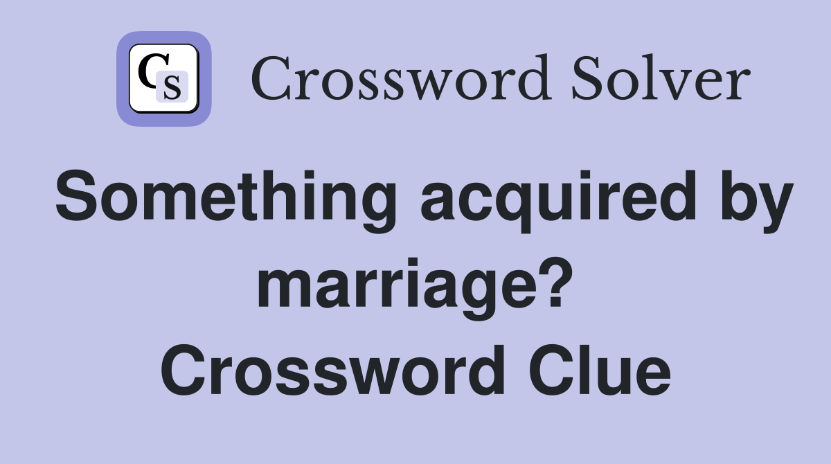 Something acquired by marriage? Crossword Clue