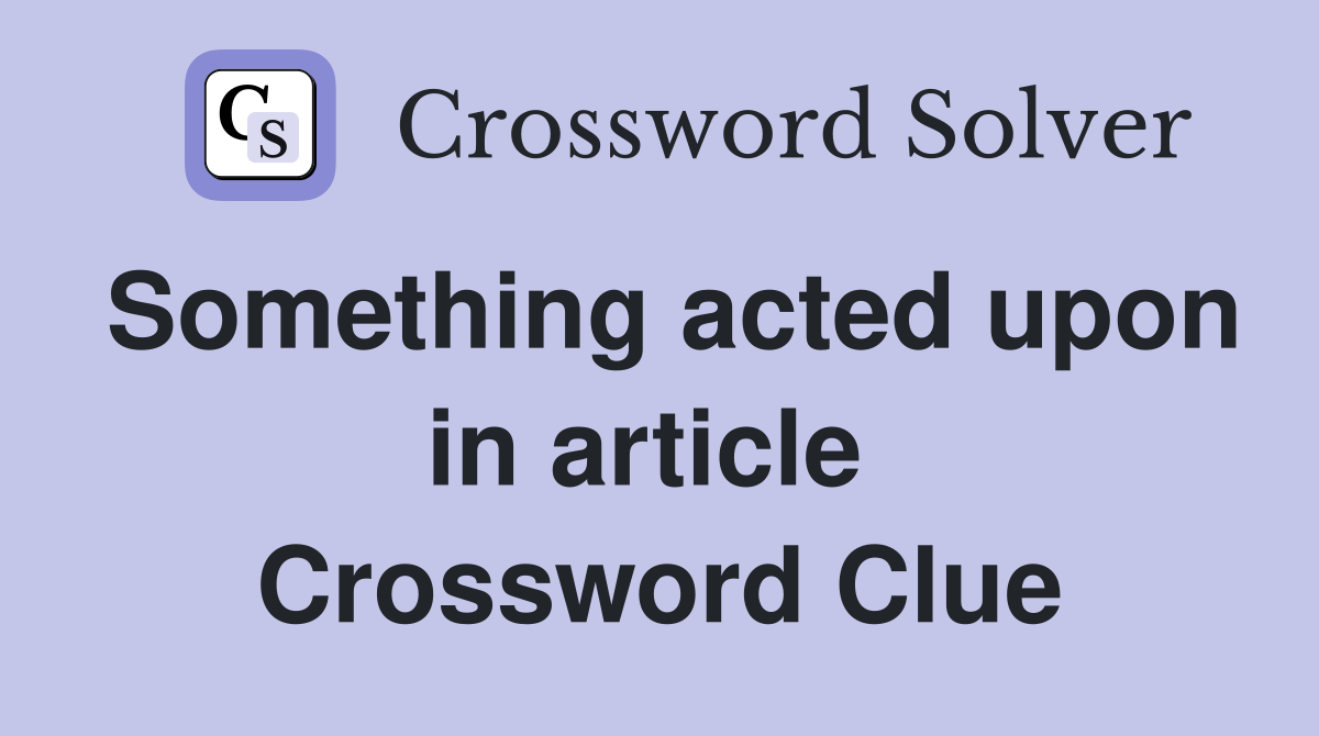 Something acted upon in article  Crossword Clue
