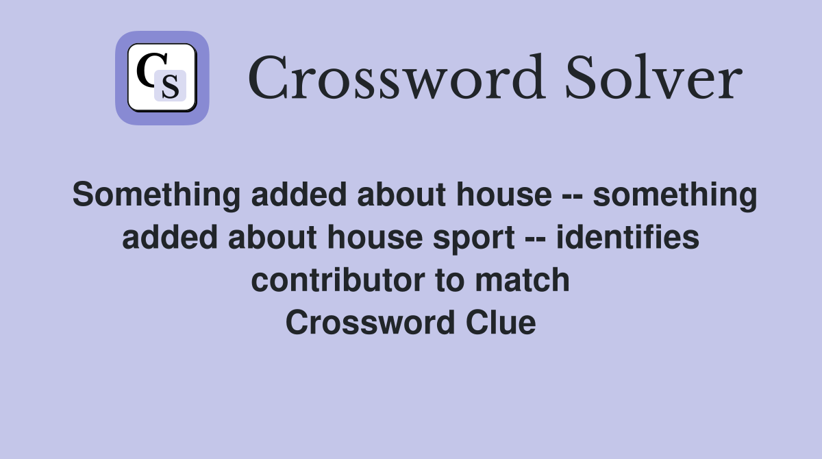 Something added about house -- something added about house sport -- identifies contributor to match Crossword Clue