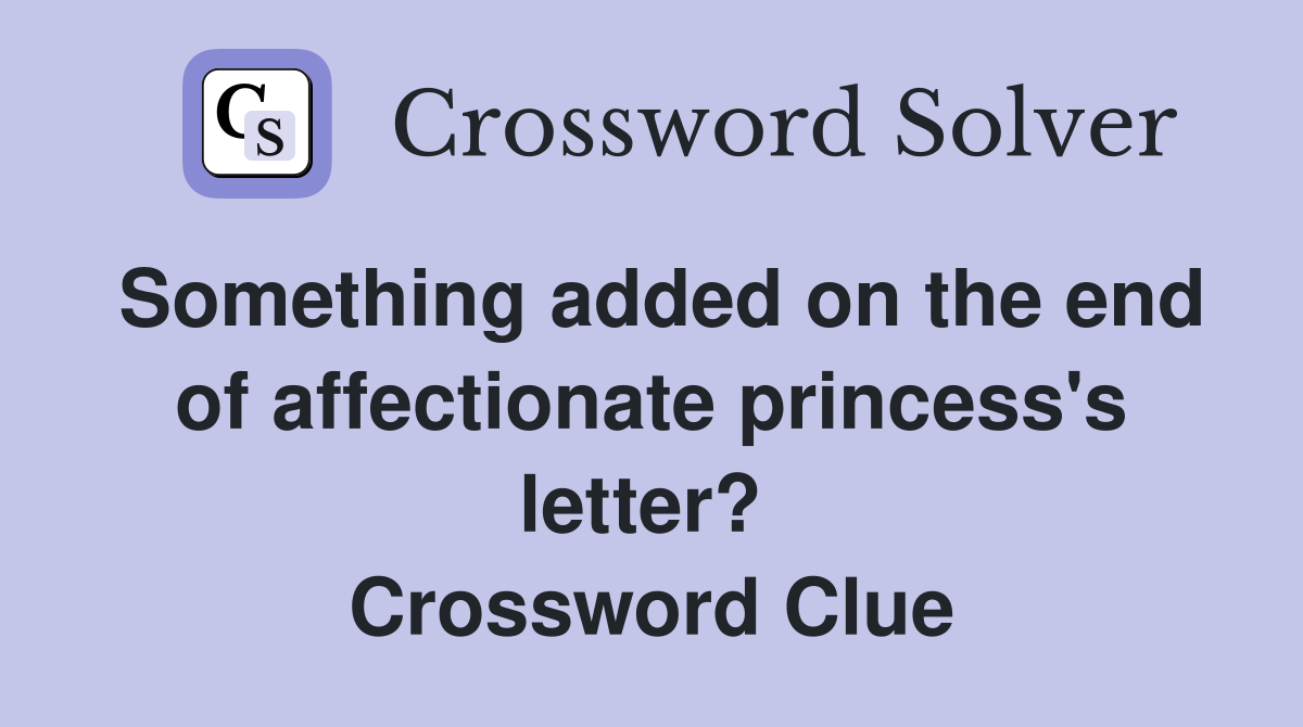 Something added on the end of affectionate princess's letter?  Crossword Clue