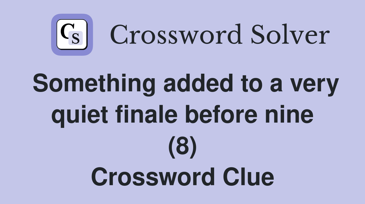 Something added to a very quiet finale before nine (8) Crossword Clue