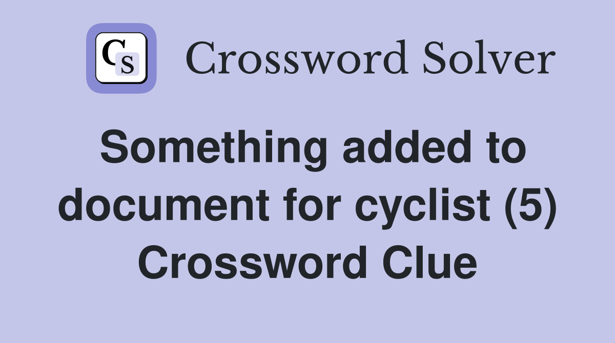 Something added to document for cyclist (5) Crossword Clue
