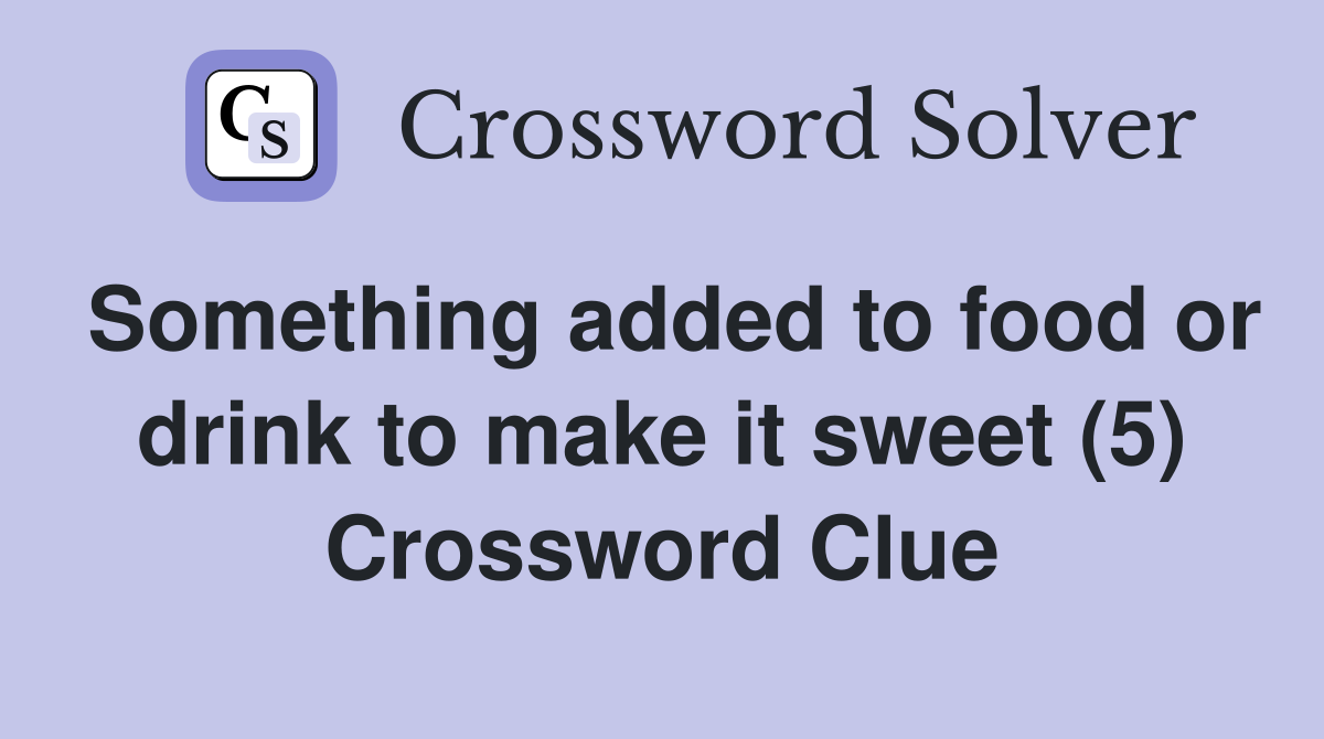 Something added to food or drink to make it sweet (5) Crossword Clue