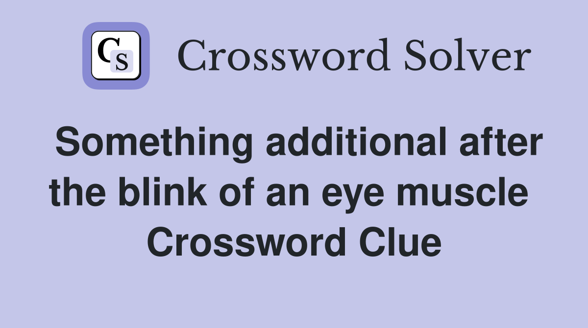 Something additional after the blink of an eye muscle  Crossword Clue