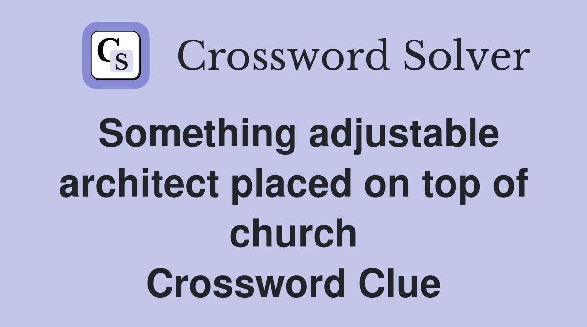 Something adjustable architect placed on top of church Crossword Clue