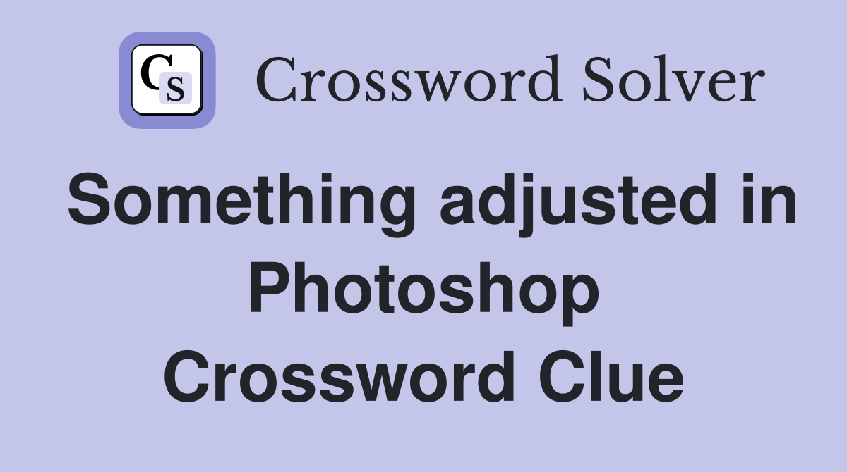 Something adjusted in Photoshop Crossword Clue