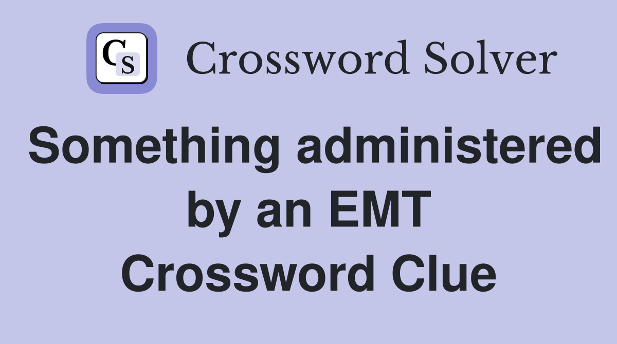 Something administered by an EMT Crossword Clue
