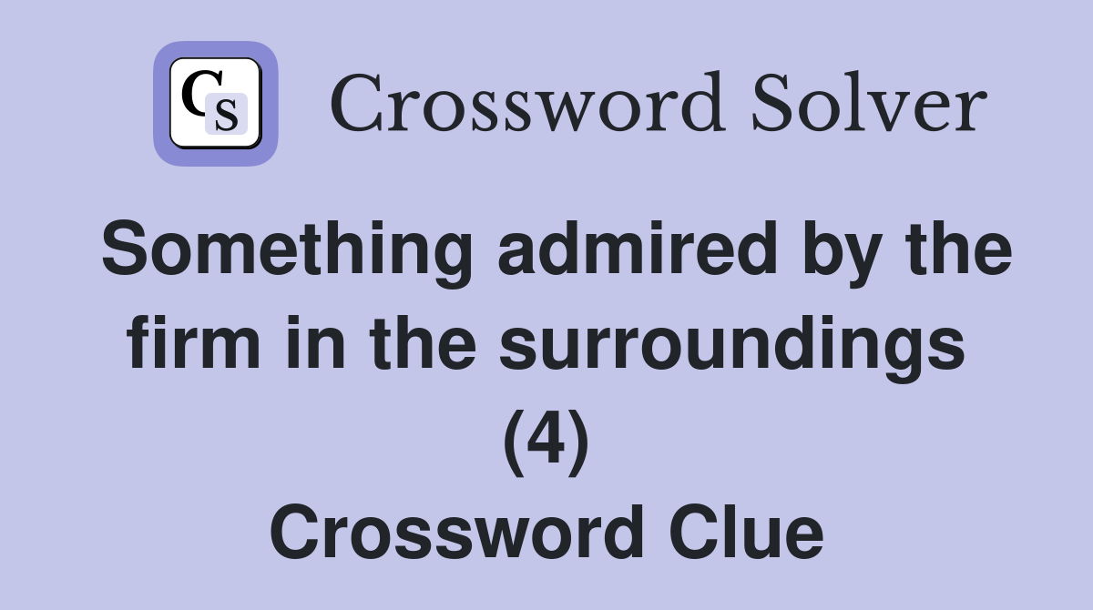 Something admired by the firm in the surroundings (4) Crossword Clue