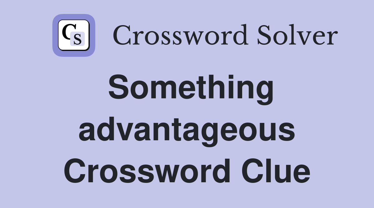 Something advantageous Crossword Clue
