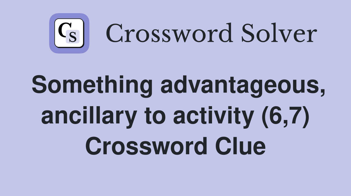 Something advantageous, ancillary to activity (6,7) Crossword Clue