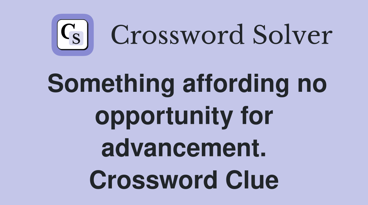 Something affording no opportunity for advancement. Crossword Clue
