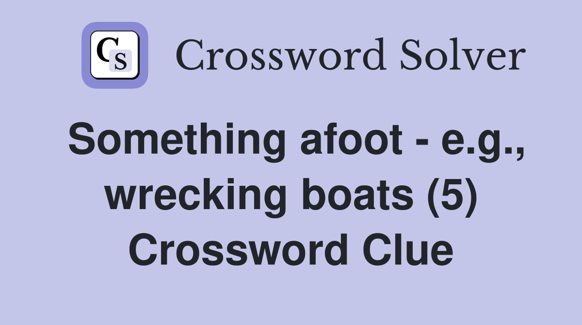 Something afoot - e.g., wrecking boats (5) Crossword Clue