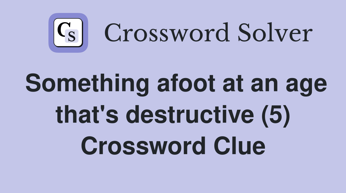 Something afoot at an age that's destructive (5) Crossword Clue