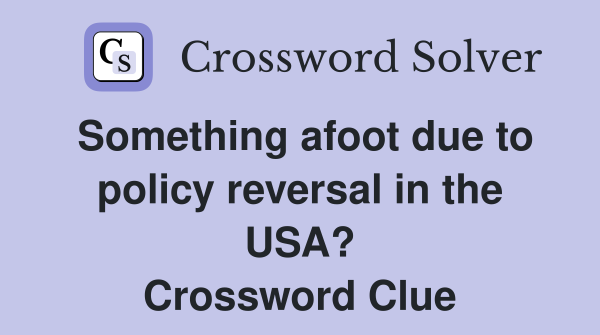 Something afoot due to policy reversal in the USA? Crossword Clue