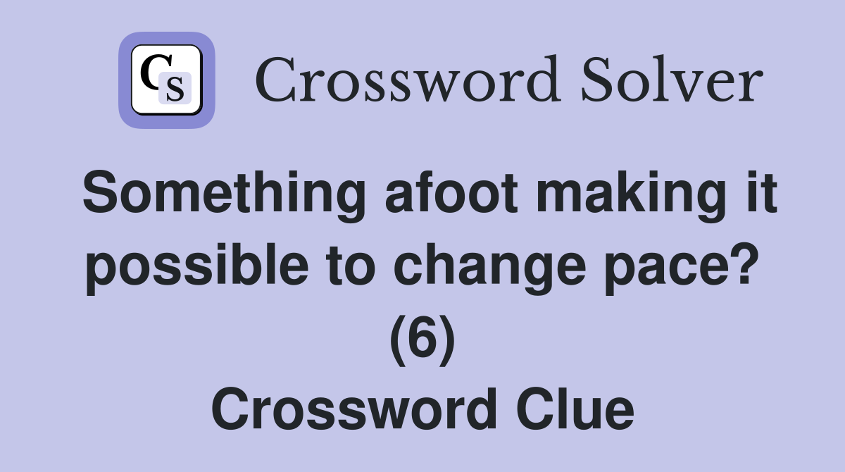 Something afoot making it possible to change pace? (6) Crossword Clue
