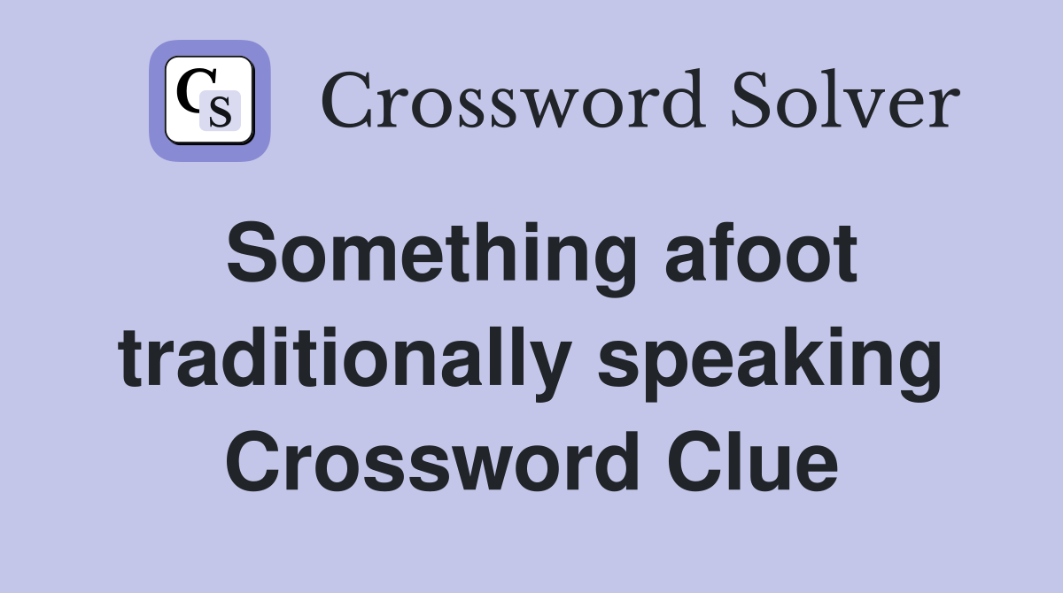 Something afoot traditionally speaking Crossword Clue