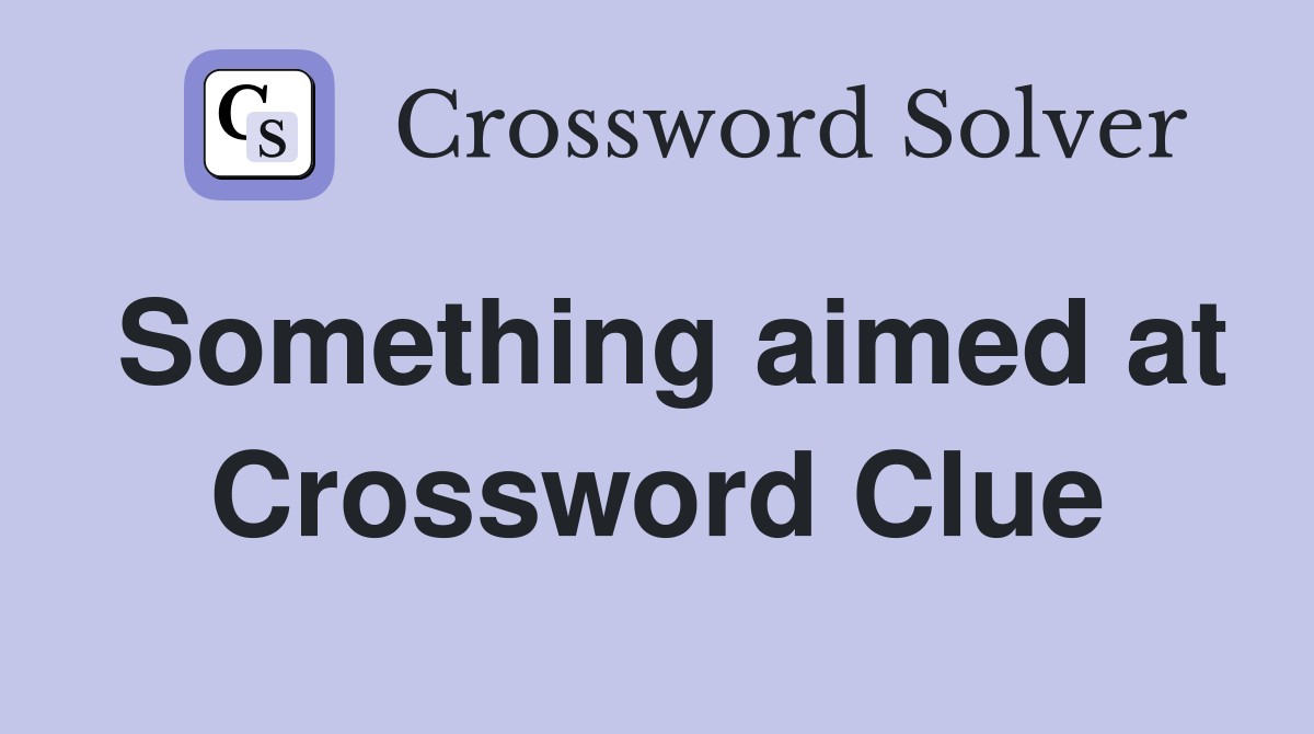 Something aimed at Crossword Clue