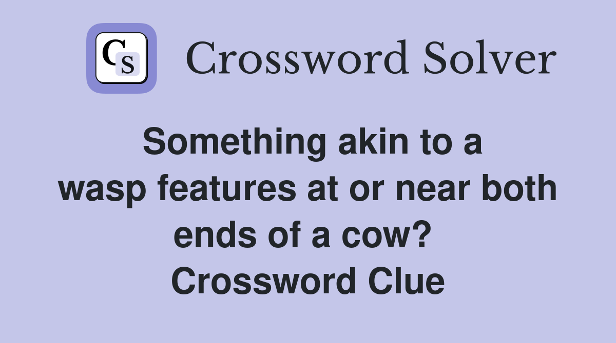 Something akin to a wasp features at or near both ends of a cow?  Crossword Clue