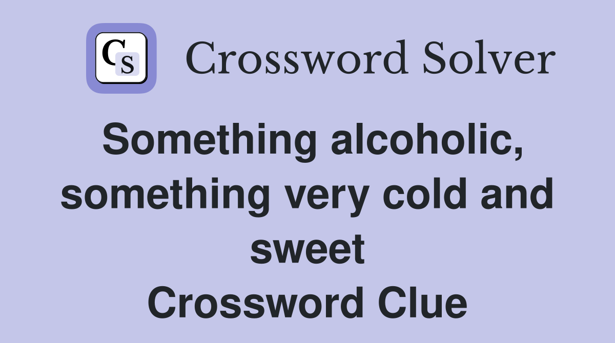 Something alcoholic, something very cold and sweet Crossword Clue