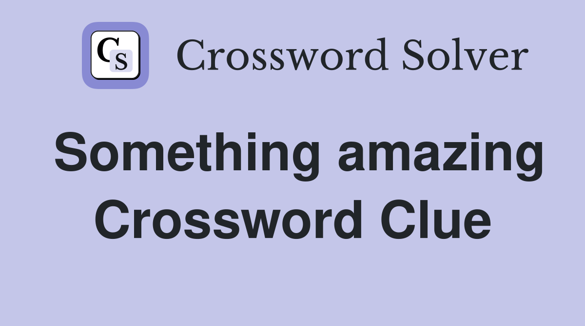Something amazing Crossword Clue