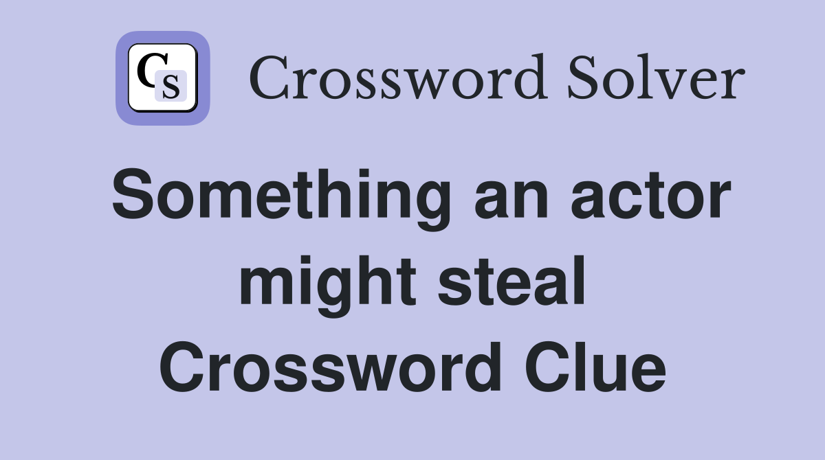 Something an actor might steal Crossword Clue