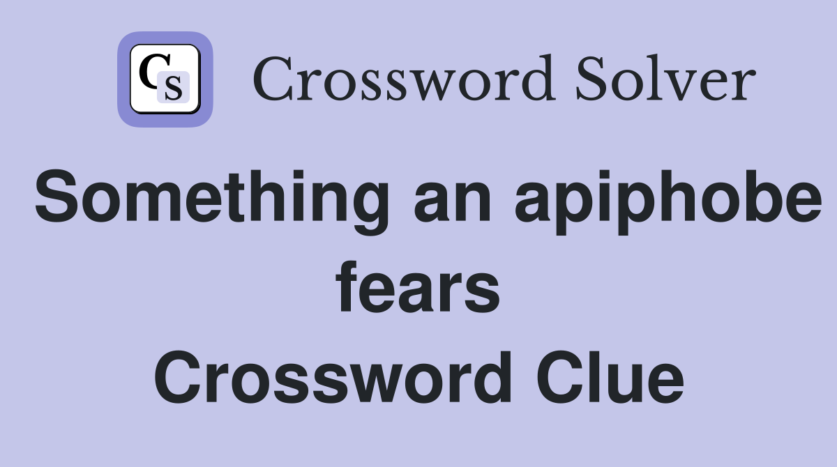 Something an apiphobe fears Crossword Clue