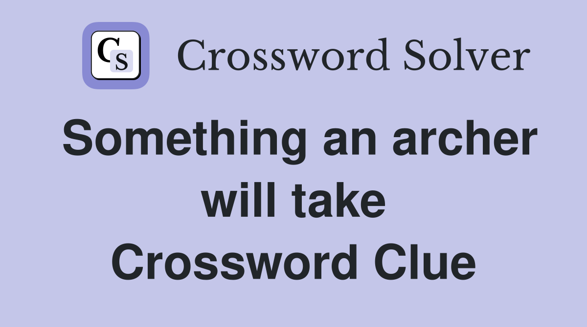 Something an archer will take Crossword Clue