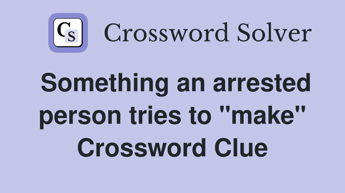 Something an arrested person tries to "make" Crossword Clue