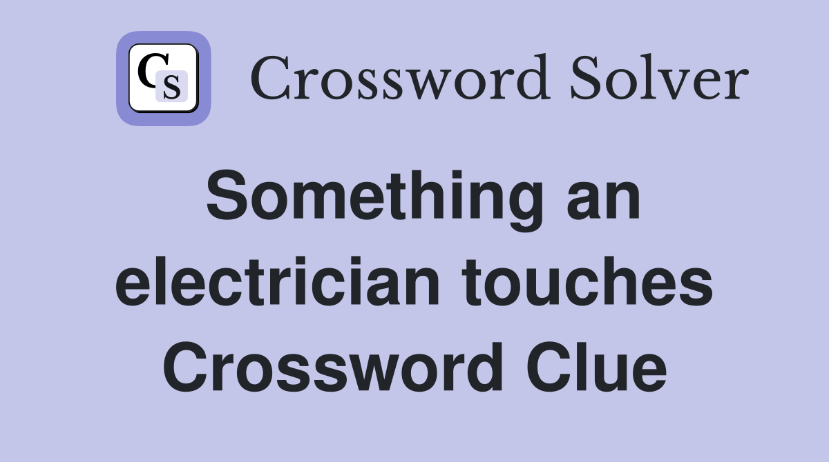 Something an electrician touches Crossword Clue
