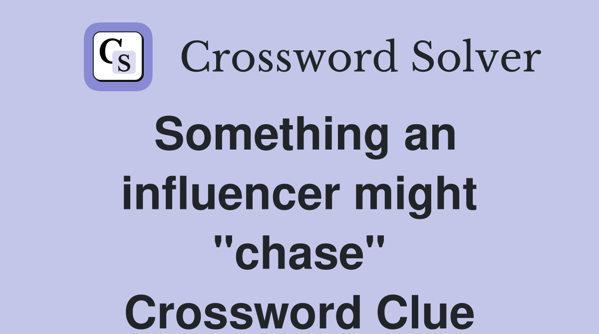 Something an influencer might "chase" Crossword Clue