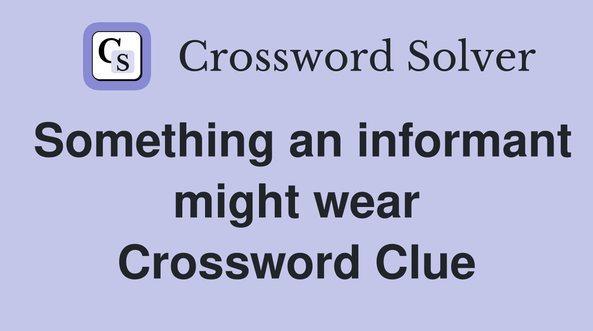 Something an informant might wear Crossword Clue