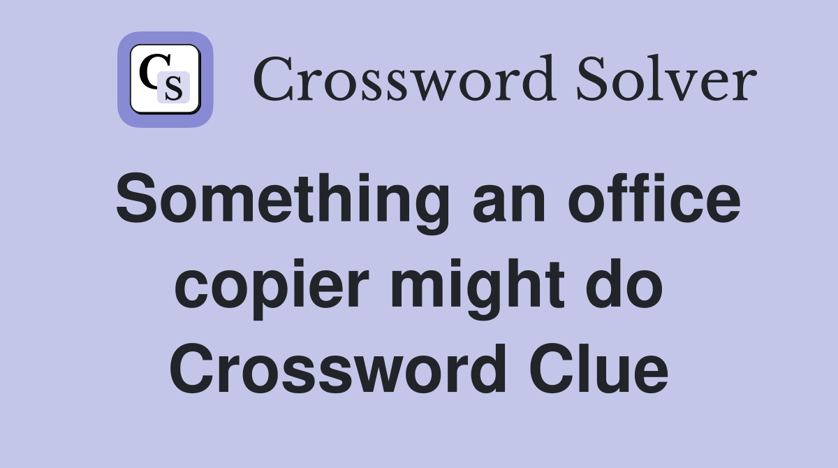 Something an office copier might do Crossword Clue