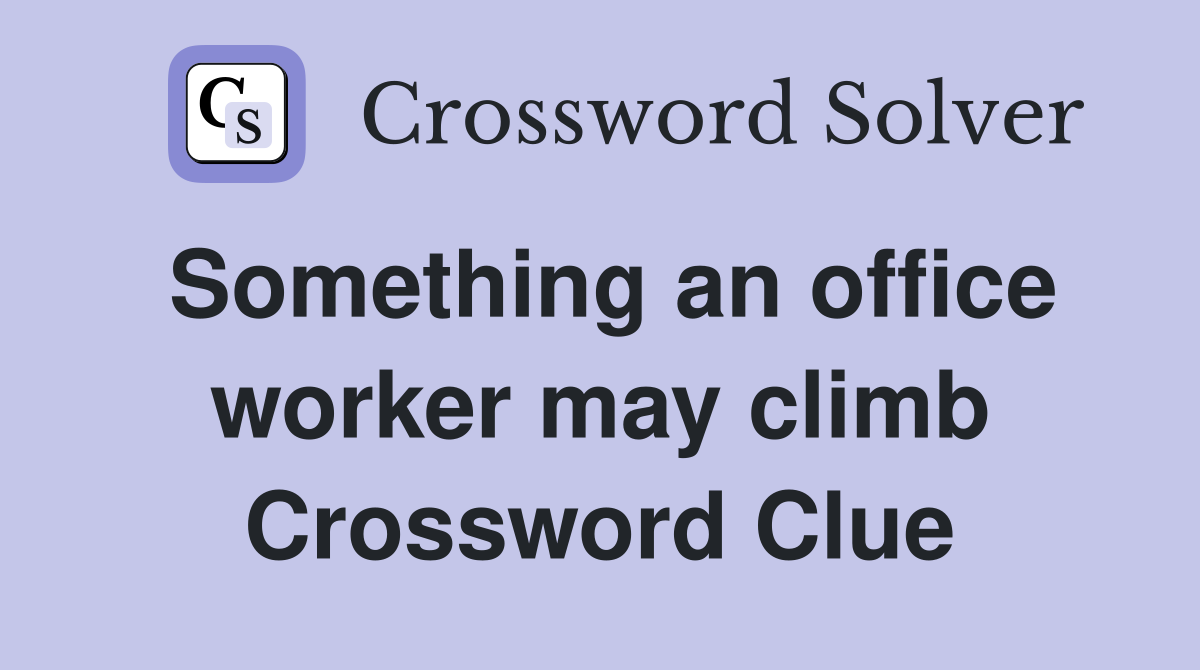 Something an office worker may climb Crossword Clue