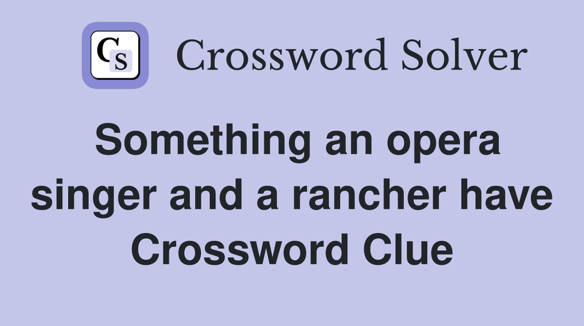 Something an opera singer and a rancher have Crossword Clue