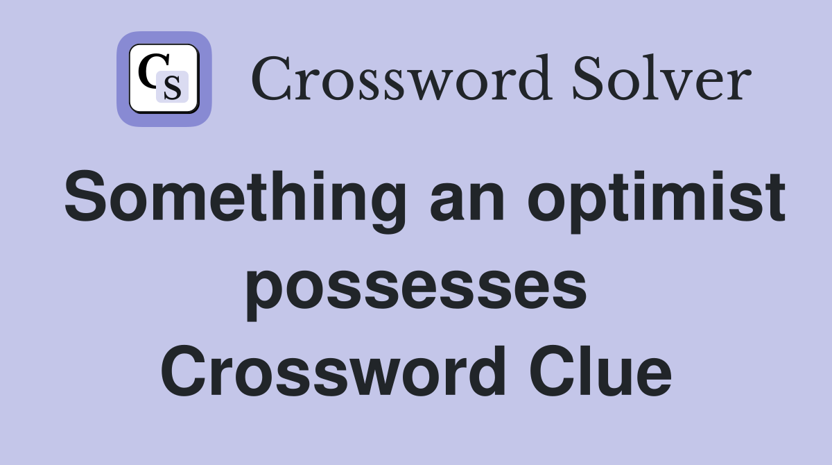 Something an optimist possesses Crossword Clue