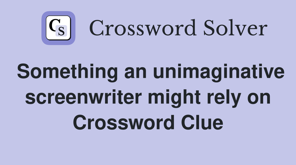 Something an unimaginative screenwriter might rely on Crossword Clue
