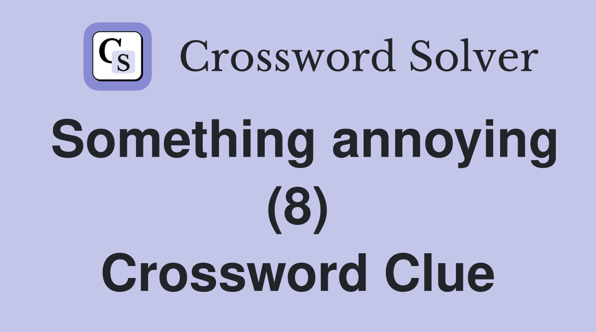 Something annoying (8) Crossword Clue