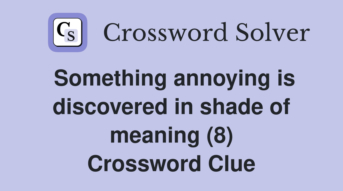 Something annoying is discovered in shade of meaning (8) Crossword Clue