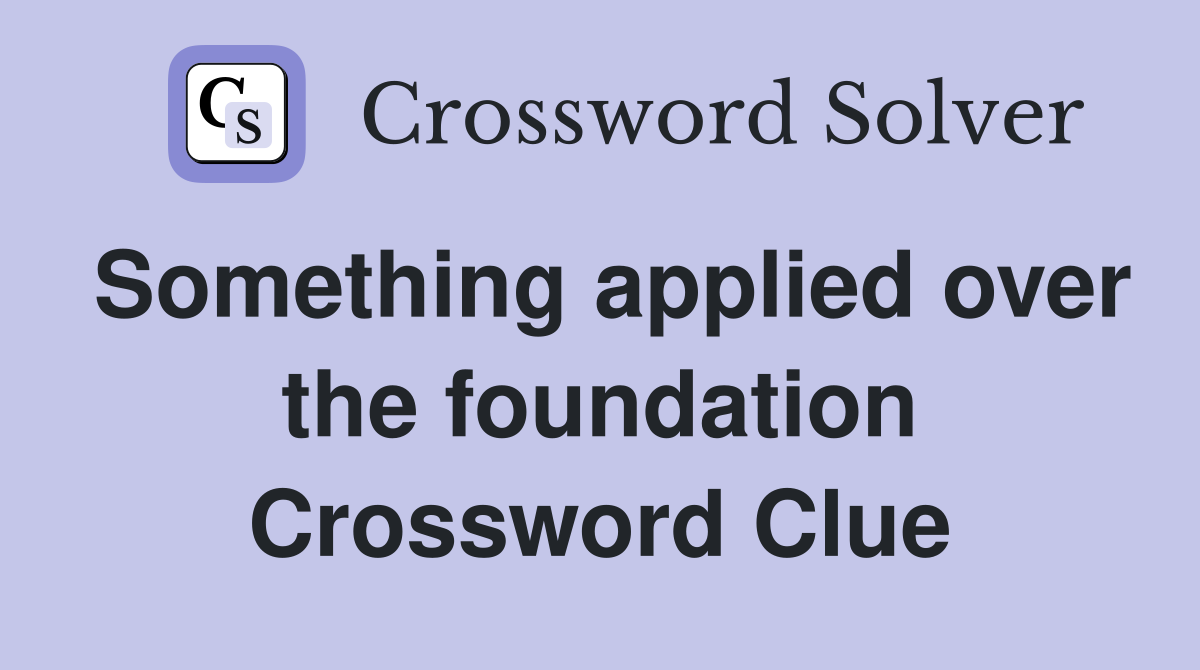 Something applied over the foundation Crossword Clue